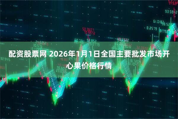 配资股票网 2026年1月1日全国主要批发市场开心果价格行情